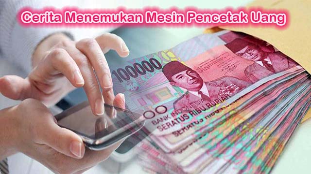 Cerita Menemukan Mesin Pencetak Uang Cerita Menemukan Mesin Pencetak Uang