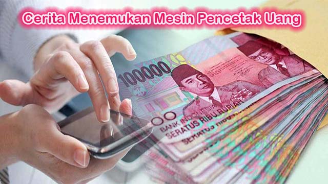 Cerita Menemukan Mesin Pencetak Uang